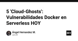 5 'Cloud-Ghosts': Những lỗ hổng Docker tiềm ẩn trong môi trường Serverless hiện nay