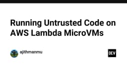 Chạy mã không tin cậy trên AWS Lambda MicroVMs: Giải pháp bảo mật và cách triển khai thực tế