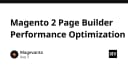 Tối ưu hóa hiệu năng Magento 2 Page Builder: Giải pháp cho các cửa hàng thương mại điện tử hiện đại