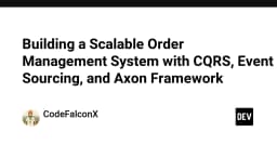Xây dựng hệ thống quản lý đơn hàng quy mô lớn với CQRS, Event Sourcing và Axon Framework