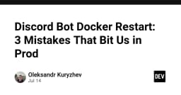 Discord Bot trên Docker: 3 sai lầm chí mạng khiến hệ thống Production của bạn sụp đổ