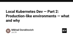 Xây dựng môi trường phát triển Kubernetes cục bộ: Tại sao sự tương đồng với Production là chìa khóa thành công?