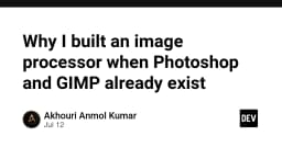 Tại sao tôi tự xây dựng trình xử lý ảnh thay vì dùng Photoshop hay GIMP?
