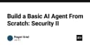 Xây dựng AI Agent từ con số 0: Phần 2 - Chiến lược bảo mật và kiểm soát rủi ro