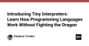 Giải mã Tiny Interpreters: Cách hiểu về ngôn ngữ lập trình mà không cần đối mặt với độ phức tạp của trình biên dịch
