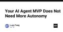 Tại sao AI Agent MVP của bạn không cần thêm sự tự chủ: Bài học về tính ổn định và kiểm soát