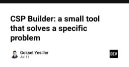 CSP Builder: Giải pháp tinh gọn giải quyết bài toán bảo mật Content Security Policy