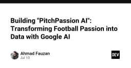 Xây dựng PitchPassion AI: Chuyển đổi niềm đam mê bóng đá thành dữ liệu bằng Google AI