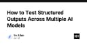 Hướng dẫn kiểm thử Structured Outputs trên đa dạng mô hình AI: Chiến lược tối ưu cho lập trình viên