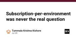 Subscription-per-environment: Tại sao đây không phải là câu hỏi cốt lõi trong kiến trúc hệ thống?