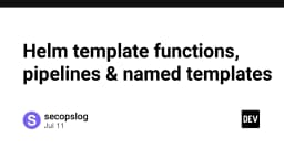 Làm chủ Helm Templates: Từ Template Functions đến Pipelines và Named Templates