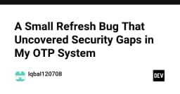 Lỗ hổng bảo mật OTP từ một lỗi refresh trang: Bài học đắt giá về quản trị trạng thái
