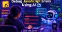 Tối ưu hóa quy trình Debug JavaScript với ChatGPT: Hướng dẫn dành cho lập trình viên