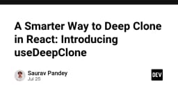 Tối ưu hóa Deep Clone trong React: Giải pháp useDeepClone thông minh cho ứng dụng hiện đại