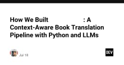 Xây dựng Pipeline dịch sách thông minh: Tận dụng Python và LLM để xử lý ngữ cảnh phức tạp