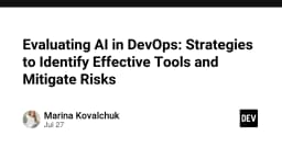 Đánh giá AI trong DevOps: Chiến lược chọn lọc công cụ và kiểm soát rủi ro hiệu quả
