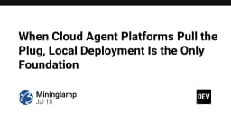 Khi các nền tảng Cloud Agent ngừng hoạt động: Tại sao triển khai cục bộ là nền tảng duy nhất bền vững
