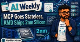 AI Weekly: Bước tiến mới của kiến trúc MCP Stateless và kỷ nguyên silicon 2nm từ AMD