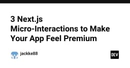 3 kỹ thuật Micro-interactions trong Next.js giúp nâng tầm trải nghiệm người dùng