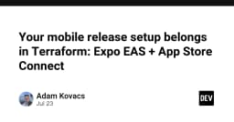 Tối ưu hóa quy trình phát hành ứng dụng di động: Đưa Expo EAS và App Store Connect vào Terraform