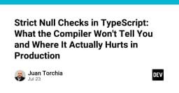 Strict Null Checks trong TypeScript: Những góc khuất compiler không cảnh báo và rủi ro thực tế trong Production