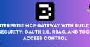 Xây dựng Enterprise MCP Gateway: Giải pháp bảo mật toàn diện với OAuth 2.0 và RBAC