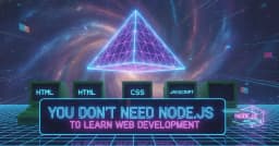 Bạn không cần Node.js để bắt đầu học phát triển Web: Góc nhìn từ chuyên gia