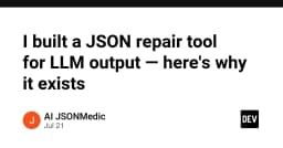Tại sao tôi xây dựng công cụ sửa lỗi JSON cho đầu ra của LLM: Khi sự không hoàn hảo trở thành rào cản kỹ thuật