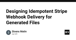 Thiết kế hệ thống Webhook Idempotent cho Stripe: Giải pháp xử lý file thế hệ mới