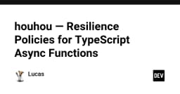 Houhou: Giải pháp tối ưu hóa Resilience cho các hàm Async trong TypeScript