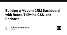 Xây dựng Dashboard CRM hiện đại: Sự kết hợp hoàn hảo giữa React, Tailwind CSS và Recharts