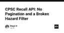 Phân tích kỹ thuật CPSC Recall API: Khi thiếu vắng Pagination và lỗi lọc dữ liệu trở thành rào cản