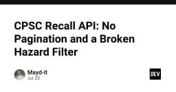 Phân tích kỹ thuật CPSC Recall API: Khi thiếu vắng Pagination và lỗi lọc dữ liệu trở thành rào cản