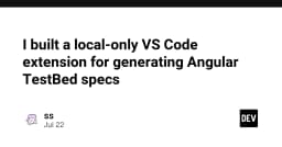 Tự động hóa TestBed trong Angular: Xây dựng VS Code Extension giúp tăng tốc quy trình kiểm thử