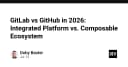GitLab vs GitHub năm 2026: Cuộc chiến giữa nền tảng tích hợp và hệ sinh thái mở