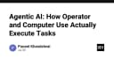Giải mã Agentic AI: Cơ chế vận hành thực tế của Operator và Computer Use