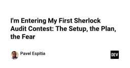 Chinh phục Sherlock Audit Contest: Lộ trình và tâm thế cho lập trình viên lần đầu thử sức