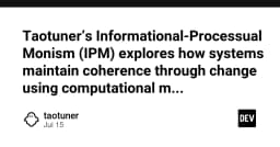 Giải mã Informational-Processual Monism (IPM): Khi hệ thống duy trì sự nhất quán qua các mô hình tính toán