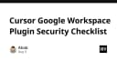 Checklist bảo mật khi tích hợp Cursor với Google Workspace: Hướng dẫn dành cho kỹ sư