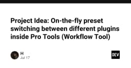 Tối ưu hóa quy trình làm việc trong Pro Tools: Xây dựng công cụ chuyển đổi Preset tức thì cho Plugin