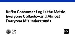 Kafka Consumer Lag: Chỉ số mà ai cũng theo dõi nhưng gần như tất cả đều hiểu sai