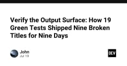 Khi 19 bài kiểm thử xanh vẫn để lọt lỗi: Bài học đắt giá về kiểm chứng Output Surface