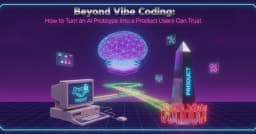 Vượt qua kỷ nguyên Vibe Coding: Chuyển hóa AI Prototype thành sản phẩm thực tế đáng tin cậy