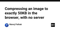 Tối ưu hóa dung lượng ảnh về chính xác 50KB ngay trên trình duyệt: Giải pháp không cần Server
