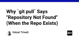 Tại sao Git Pull báo lỗi Repository Not Found dù kho lưu trữ vẫn tồn tại?
