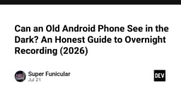 Tận dụng điện thoại Android cũ làm thiết bị ghi hình ban đêm: Hướng dẫn kỹ thuật chuyên sâu