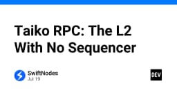 Taiko RPC: Giải mã kiến trúc Layer 2 phi tập trung không cần Sequencer