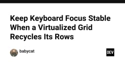 Giải pháp duy trì Keyboard Focus ổn định khi Virtualized Grid tái sử dụng các hàng