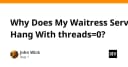 Tại sao Waitress Server bị treo khi cấu hình threads=0? Giải mã cơ chế xử lý luồng trong Python
