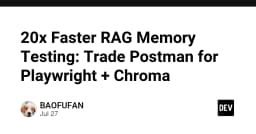 Tăng tốc kiểm thử bộ nhớ RAG lên 20 lần: Chuyển từ Postman sang Playwright và Chroma